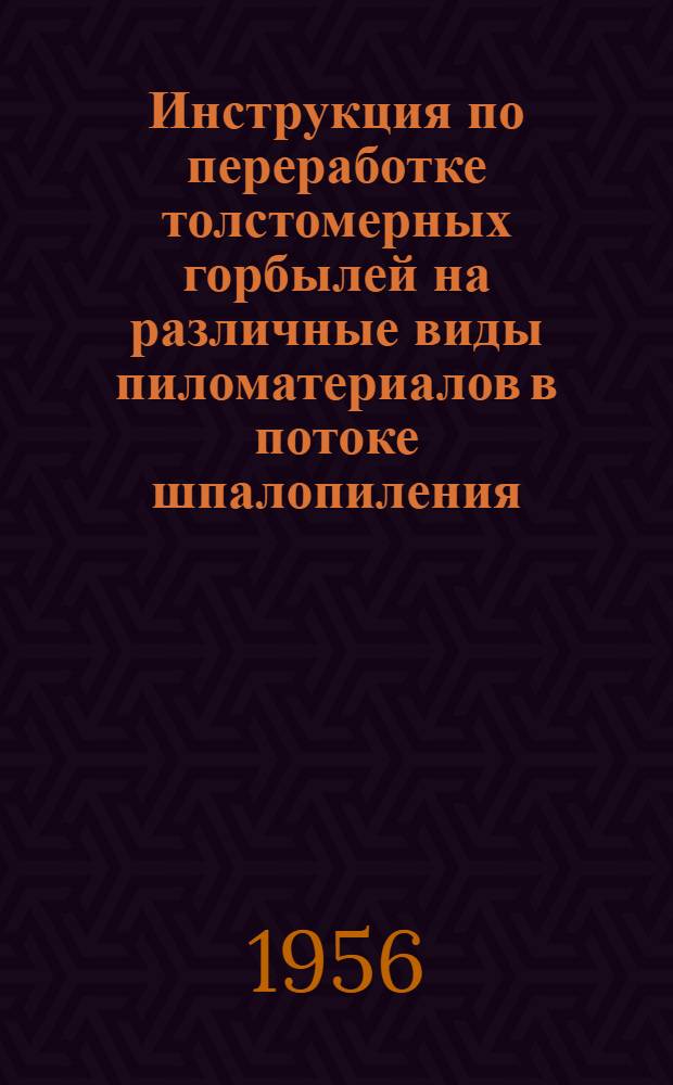 Инструкция по переработке толстомерных горбылей на различные виды пиломатериалов в потоке шпалопиления