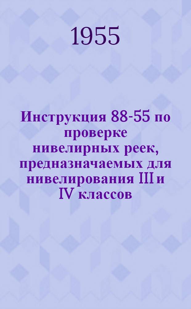 Инструкция 88-55 по проверке нивелирных реек, предназначаемых для нивелирования III и IV классов