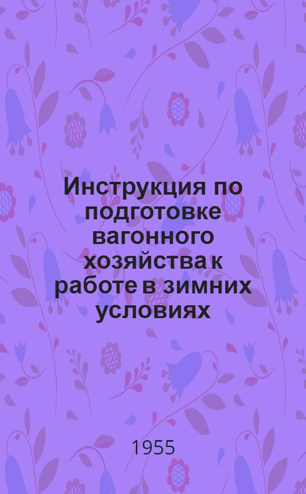 Инструкция по подготовке вагонного хозяйства к работе в зимних условиях : ЦВ/1846 : Утв. 19/VII 1955 г