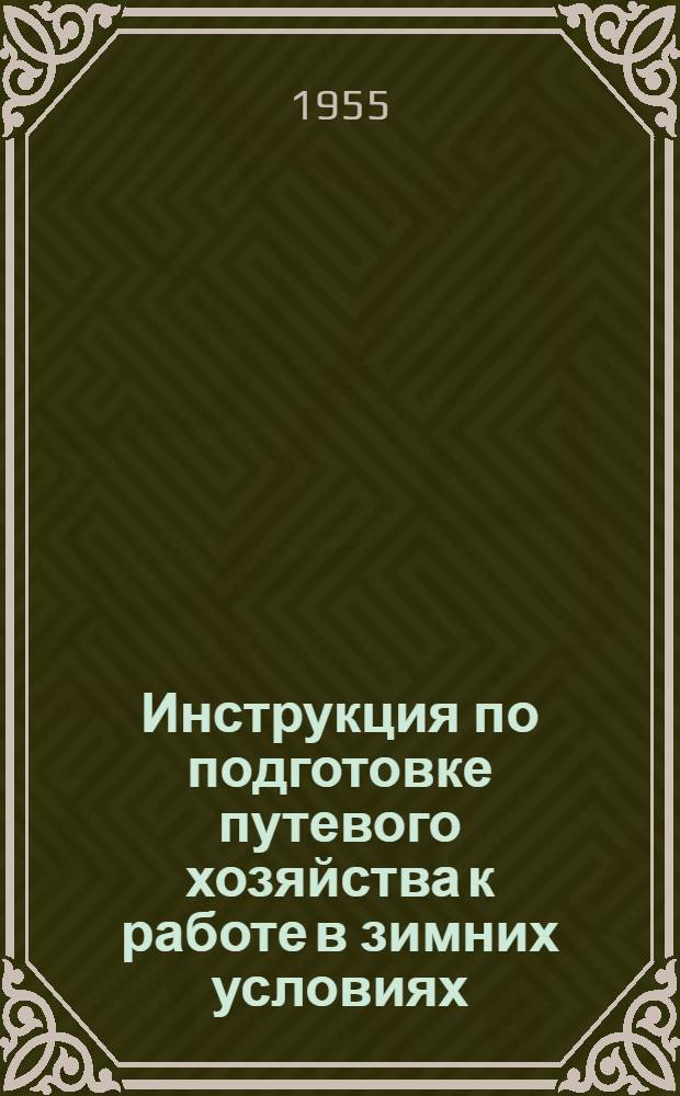 Инструкция по подготовке путевого хозяйства к работе в зимних условиях : Утв. 30/VI 1955