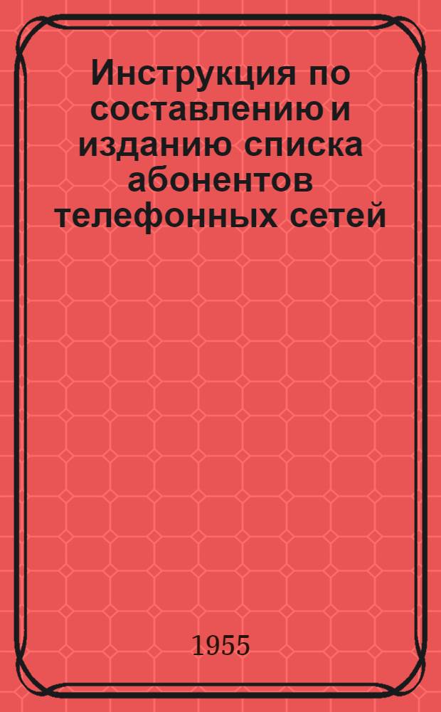 Инструкция по составлению и изданию списка абонентов телефонных сетей : Утв. 24/VI 1954 г.