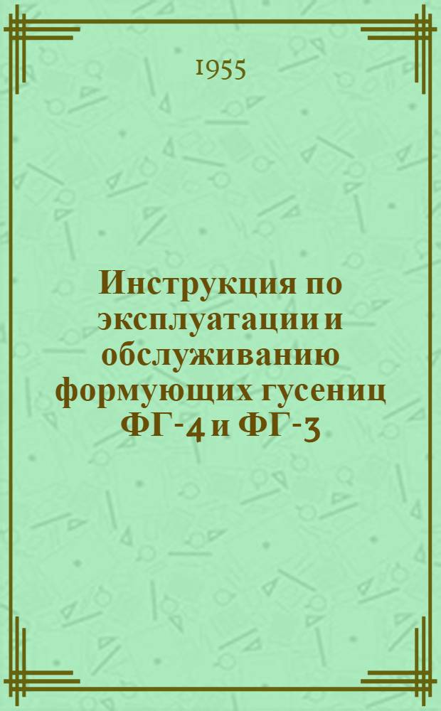 Инструкция по эксплуатации и обслуживанию формующих гусениц ФГ-4 и ФГ-3
