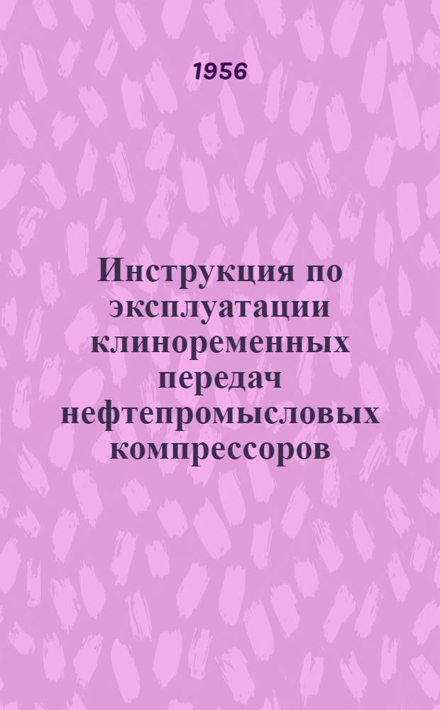 Инструкция по эксплуатации клиноременных передач нефтепромысловых компрессоров : Утв. 25/V 1956 г