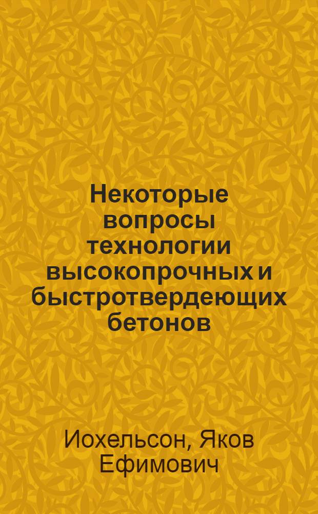 Некоторые вопросы технологии высокопрочных и быстротвердеющих бетонов