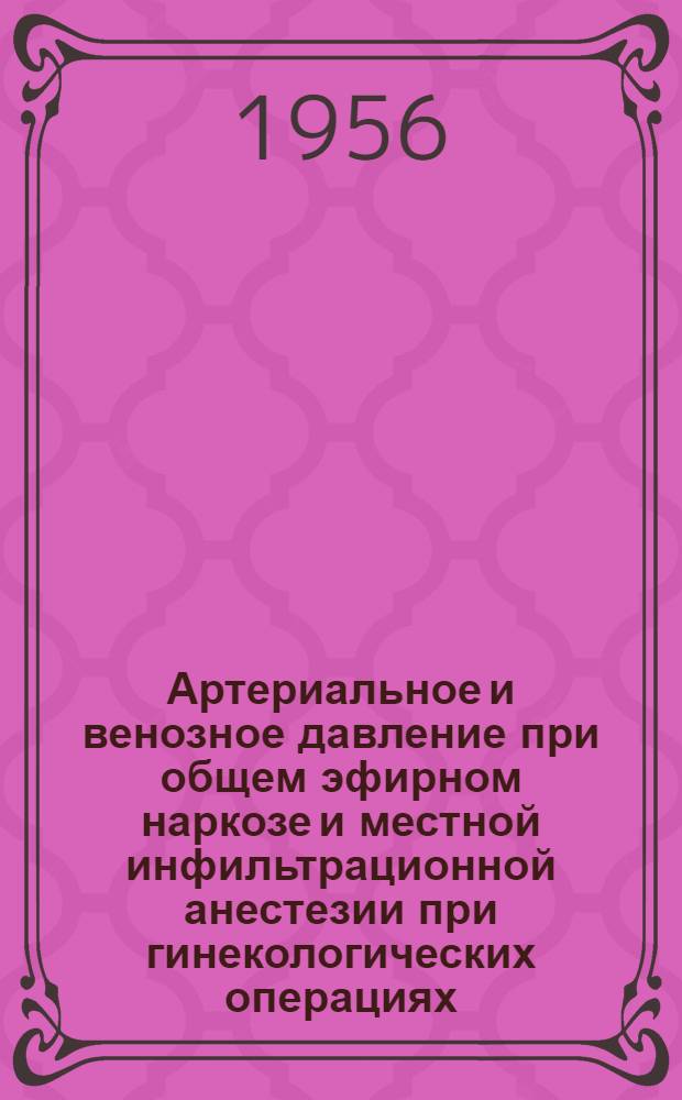 Артериальное и венозное давление при общем эфирном наркозе и местной инфильтрационной анестезии при гинекологических операциях : Автореферат дис. на соискание учен. степени кандидата мед. наук
