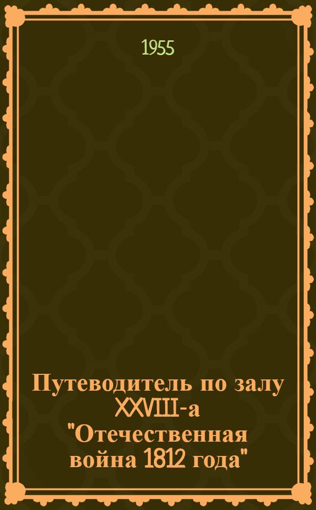 Путеводитель по залу XXVIII-а "Отечественная война 1812 года"
