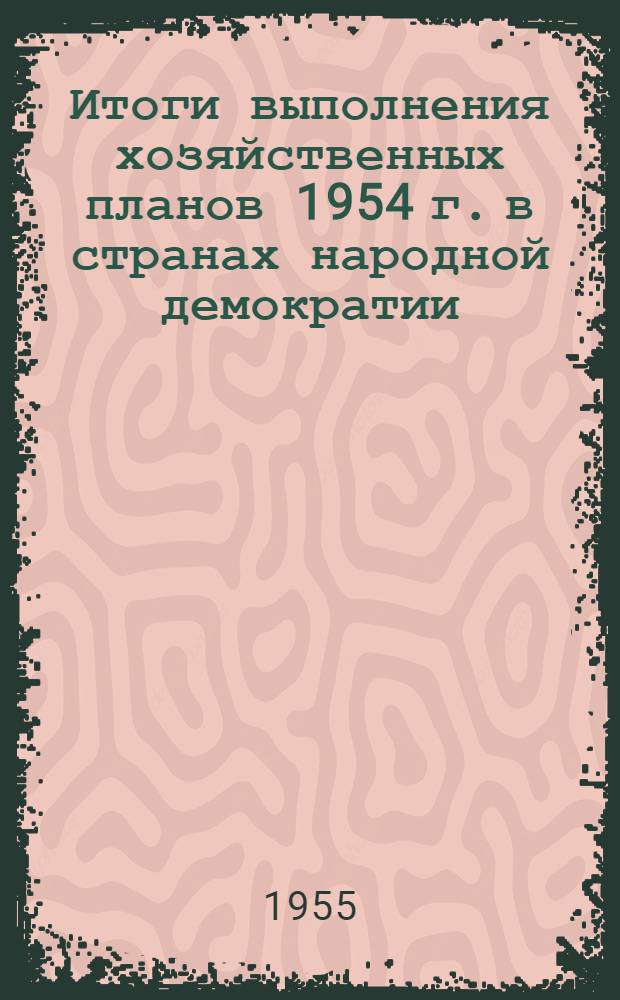Итоги выполнения хозяйственных планов 1954 г. в странах народной демократии : Сборник материалов