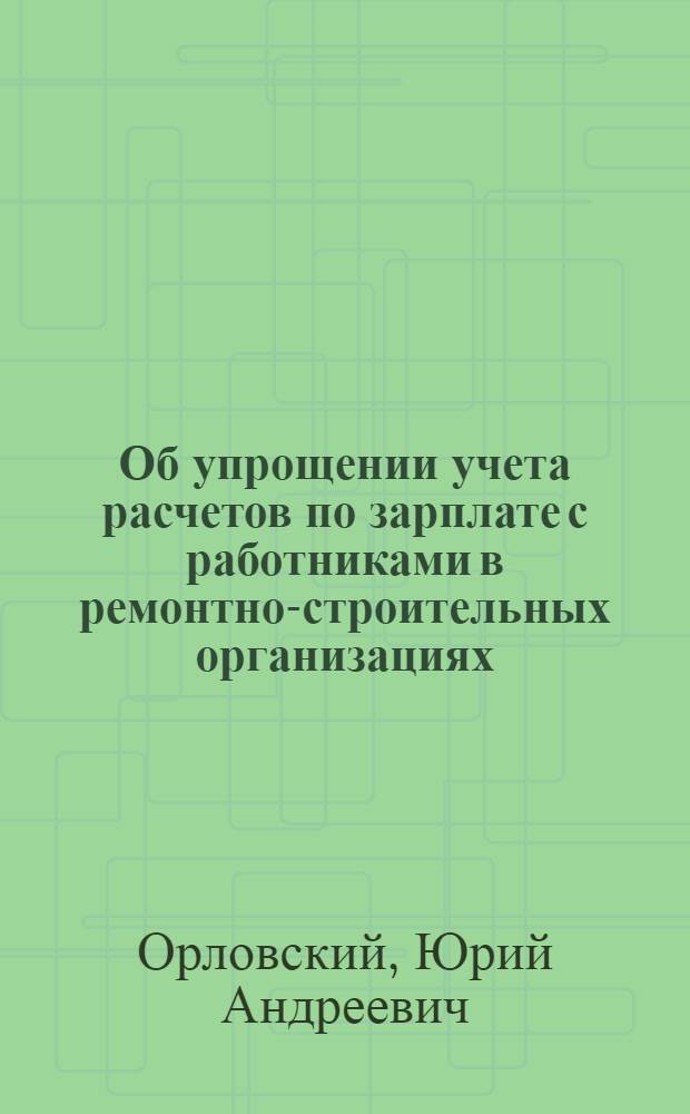 Об упрощении учета расчетов по зарплате с работниками в ремонтно-строительных организациях