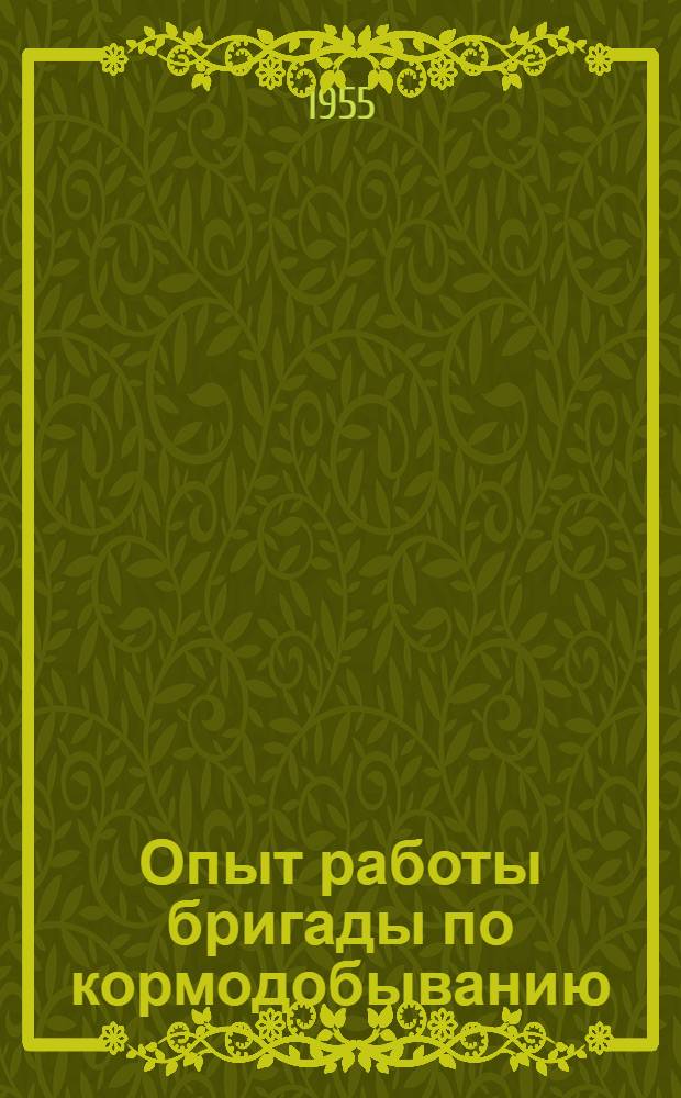 Опыт работы бригады по кормодобыванию : (Колхоз "Юж. Урал" Миас. района)