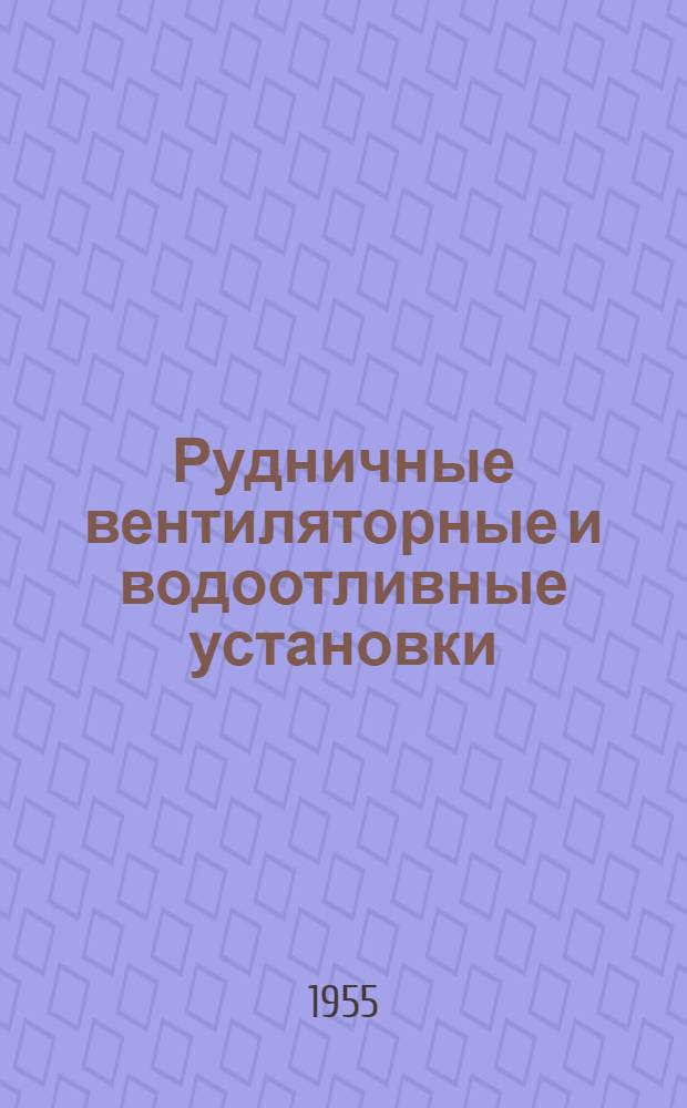 Рудничные вентиляторные и водоотливные установки : Учебник для электромехан. специальности горных вузов