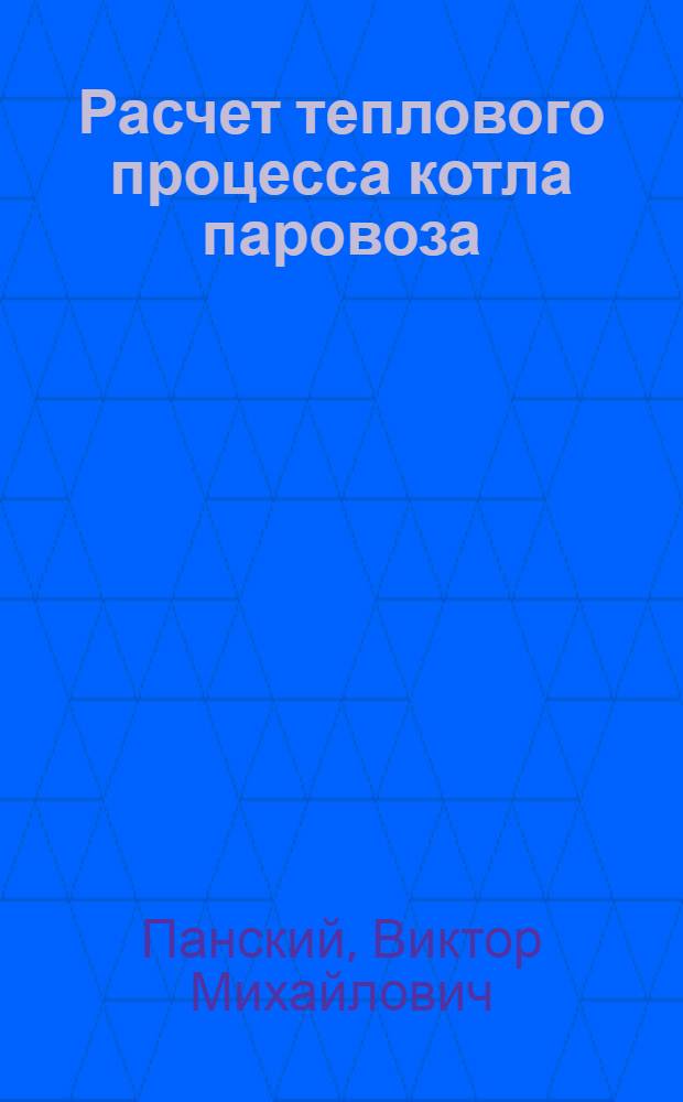Расчет теплового процесса котла паровоза : (Учеб. пособие для студентов ст. курсов и дипломантов мех. фак.)