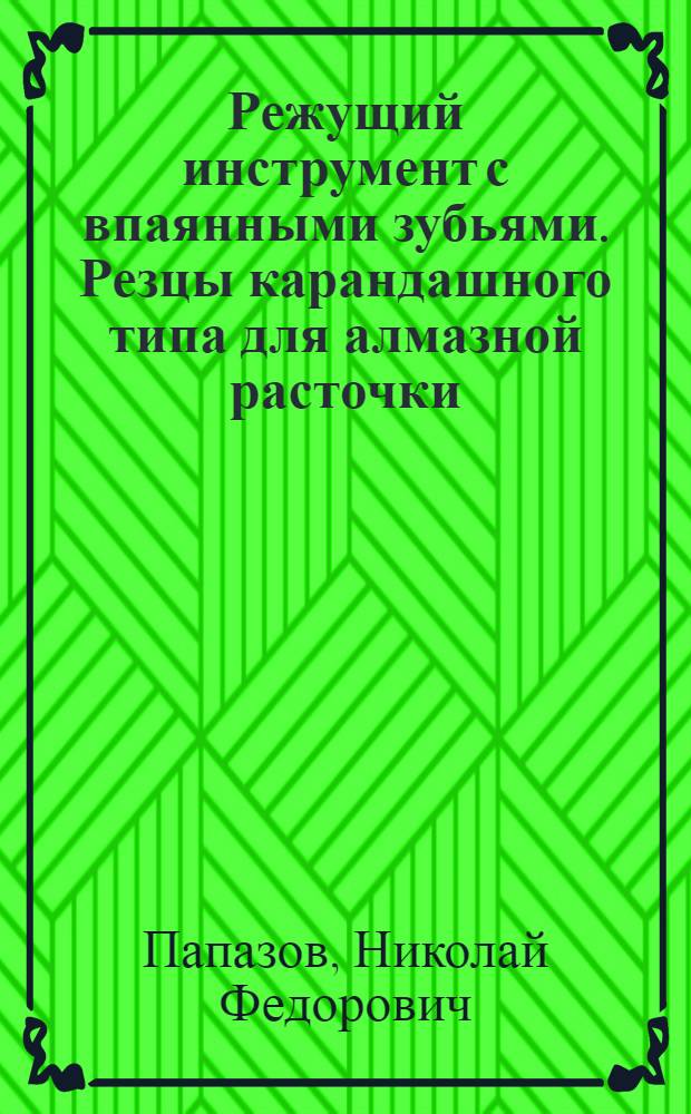 Режущий инструмент с впаянными зубьями. Резцы карандашного типа для алмазной расточки. Приспособление для фрезерования спинки зуба котельных разверток