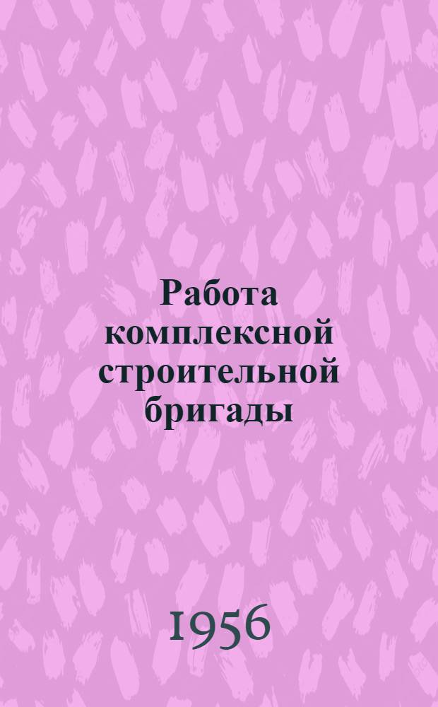 Работа комплексной строительной бригады : Днепропетр. обл. строит. трест
