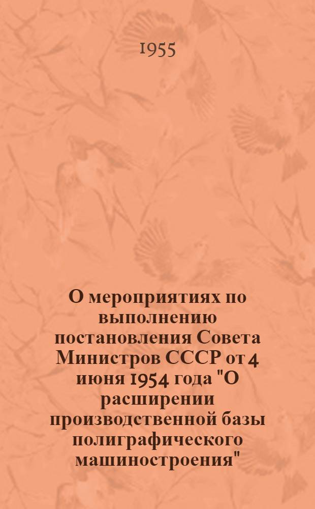 О мероприятиях по выполнению постановления Совета Министров СССР от 4 июня 1954 года "О расширении производственной базы полиграфического машиностроения" : Доклад