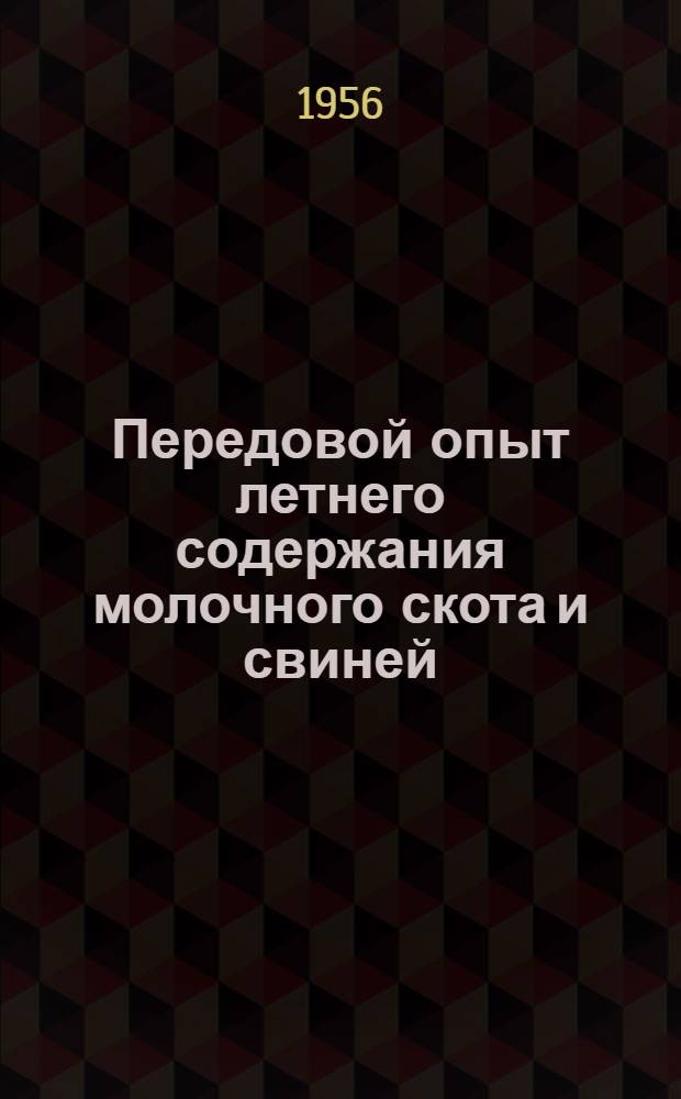 Передовой опыт летнего содержания молочного скота и свиней : (Сборник докладов и выступлений на Науч.-производ. конференции в совхозе им. Куйбышева, Курган-Тюбин. района)