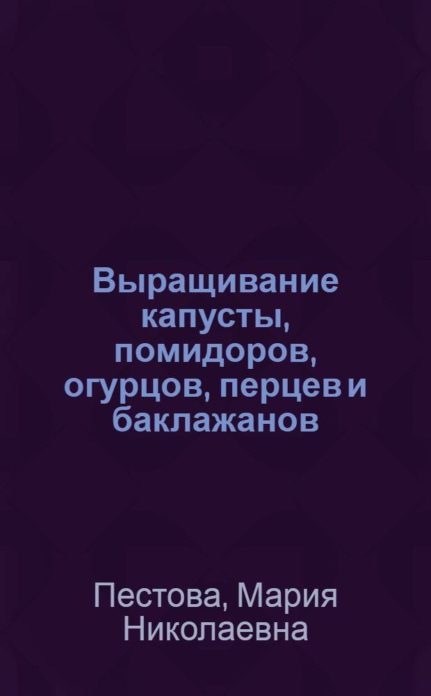 Выращивание капусты, помидоров, огурцов, перцев и баклажанов : (Нечерноземная полоса)