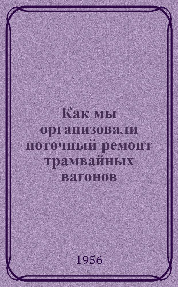 Как мы организовали поточный ремонт трамвайных вагонов : (Из опыта работы Сокольнического вагоноремонтного завода г. Москвы)