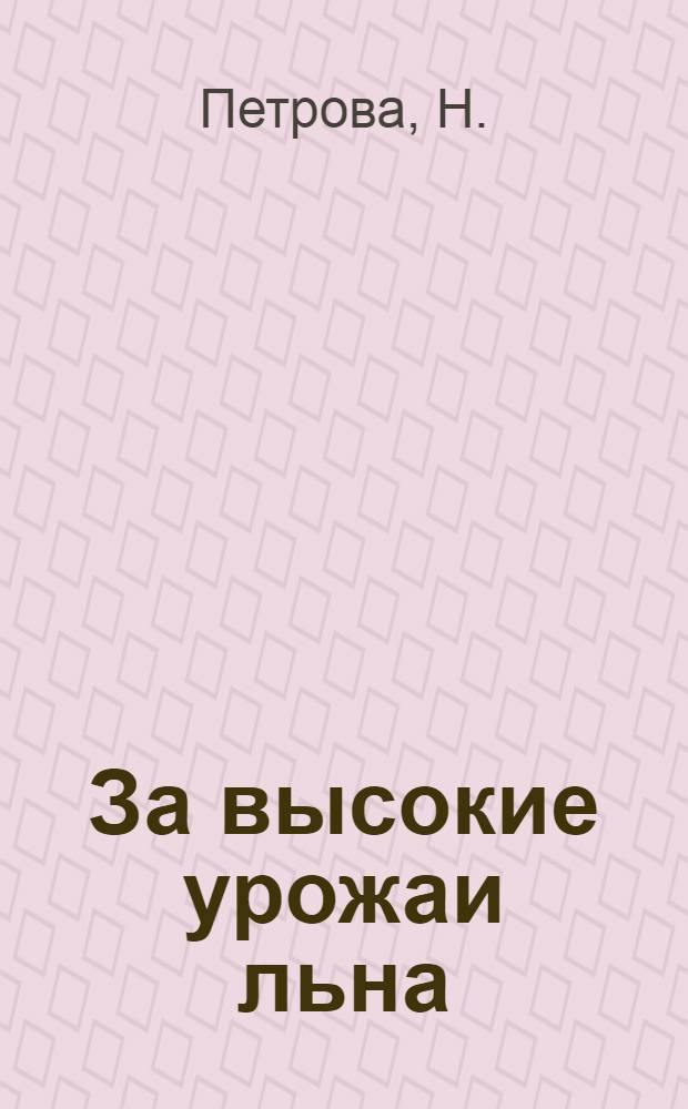 За высокие урожаи льна : Из опыта работы льноводного звена
