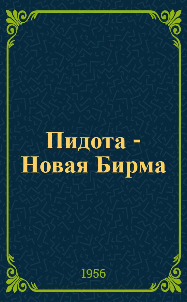 Пидота - Новая Бирма : Доклад правительства народу Бирманского Союза о перспективной программе экон. и соц. развития : Пер. с англ