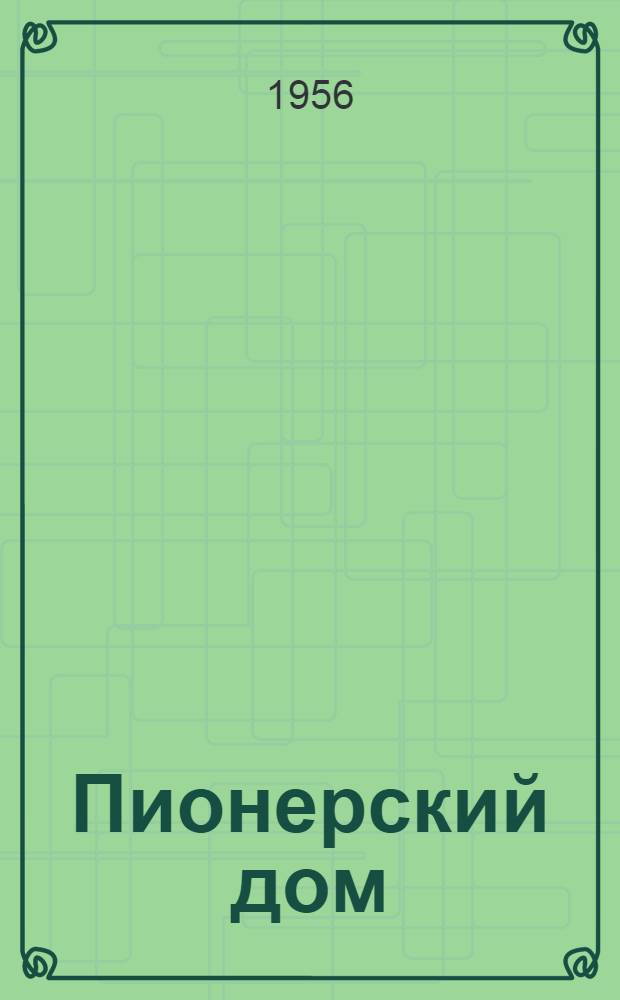 Пионерский дом : Из опыта работы дворцов и домов пионеров : Сборник статей