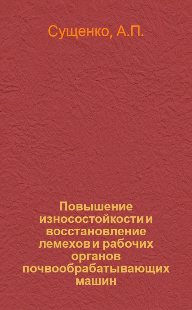Повышение износостойкости и восстановление лемехов и рабочих органов почвообрабатывающих машин : Сборник докладов