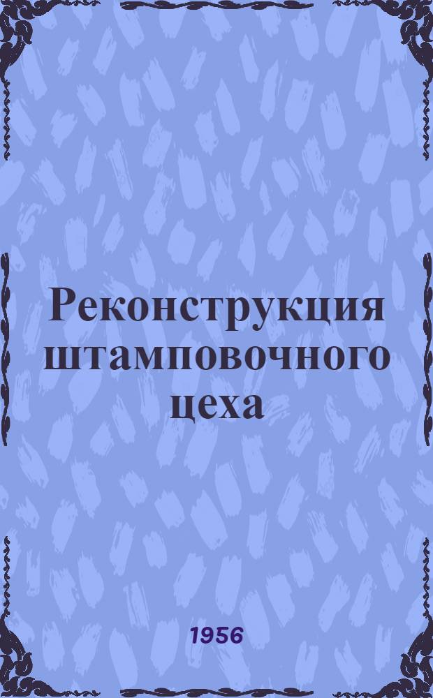 Реконструкция штамповочного цеха : (Из опыта работы обувной ордена Ленина и ордена Труд. Красного Знамени фабрики "Скороход" им. Я. Калинина)