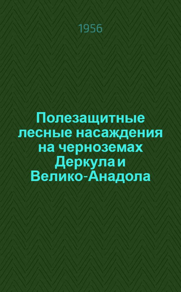 Полезащитные лесные насаждения на черноземах Деркула и Велико-Анадола : История создания и условия роста : Сборник статей