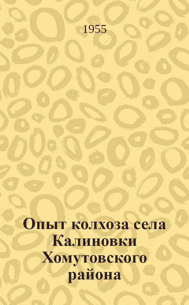 Опыт колхоза села Калиновки [Хомутовского района] : Производство зерна и продуктов животноводства удвоено за один год