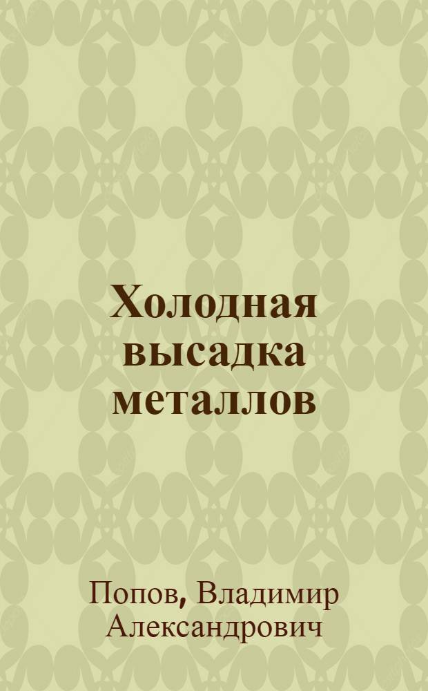 Холодная высадка металлов : Опыт заводов и Оргавтопрома