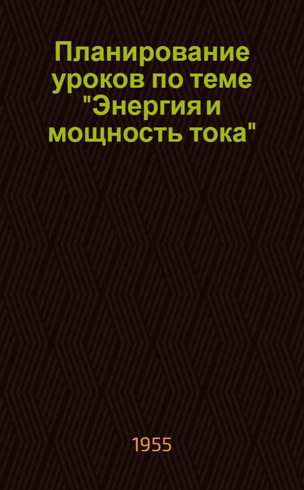 Планирование уроков по теме "Энергия и мощность тока" : (VII класс) : Метод. разработка