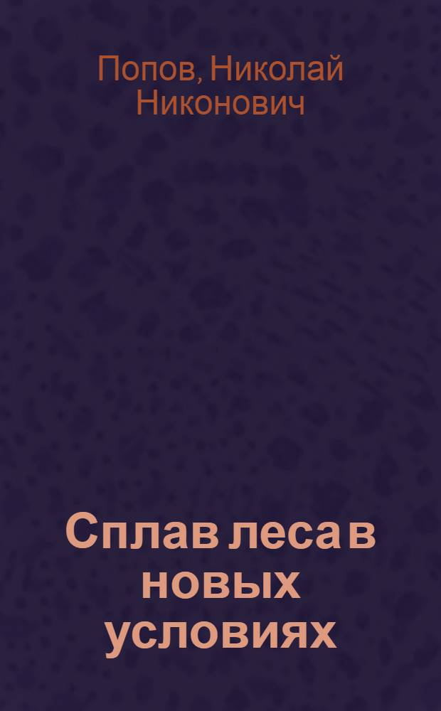Сплав леса в новых условиях : Из опыта сплава в Камском бассейне в период строительства Камской ГЭС