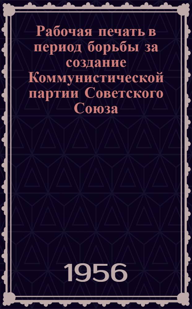 Рабочая печать в период борьбы за создание Коммунистической партии Советского Союза : Лекции