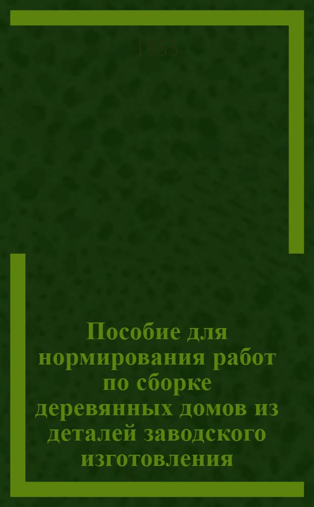 Пособие для нормирования работ по сборке деревянных домов из деталей заводского изготовления
