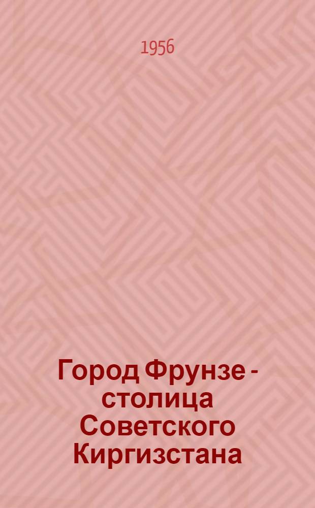 Город Фрунзе - столица Советского Киргизстана : Краткий указатель литературы
