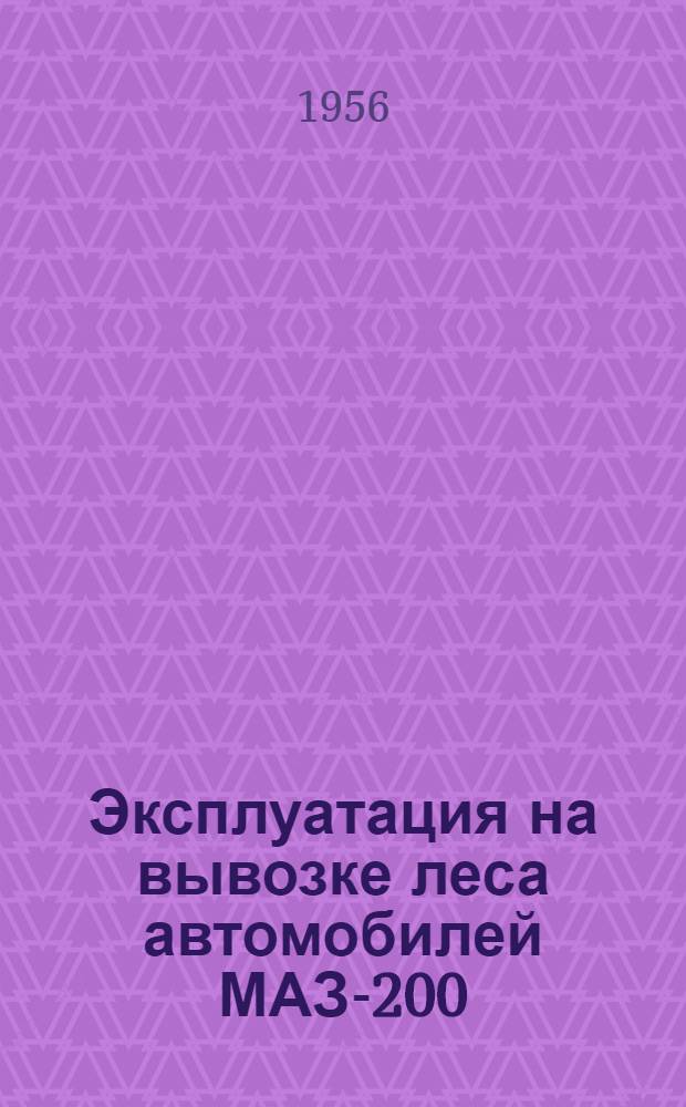 Эксплуатация на вывозке леса автомобилей МАЗ-200