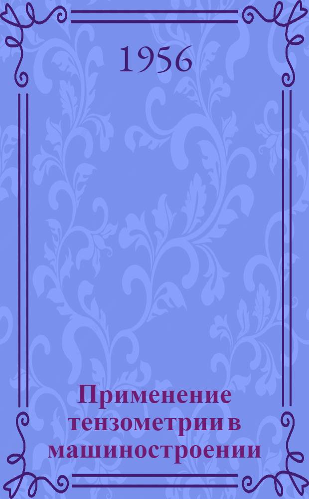 Применение тензометрии в машиностроении : Из опыта исследования работы машин на уральских заводах