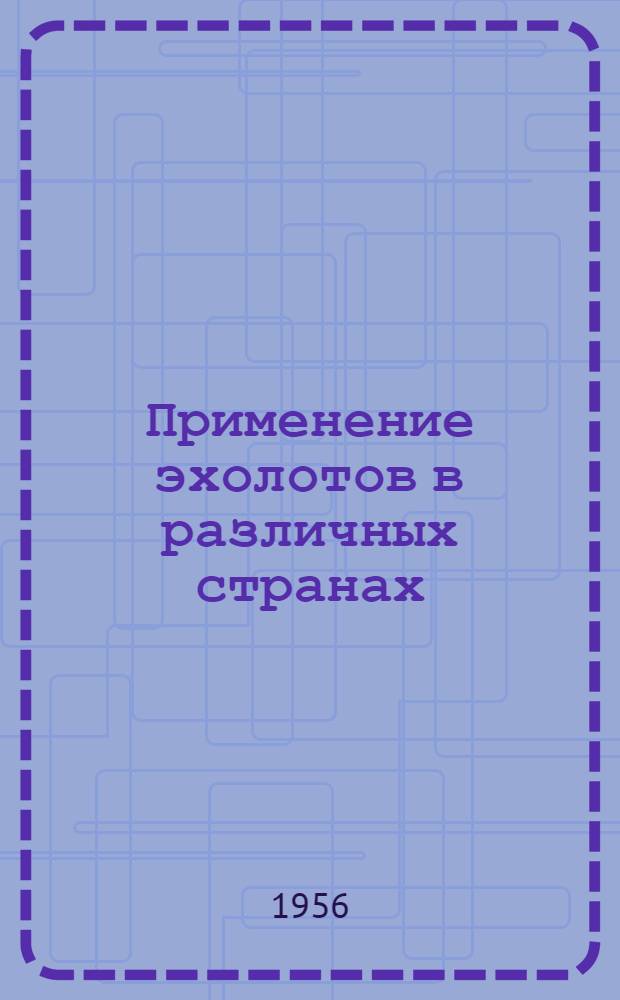 Применение эхолотов в различных странах : (По материалам Постоянного Междунар. совета по исследованию моря)