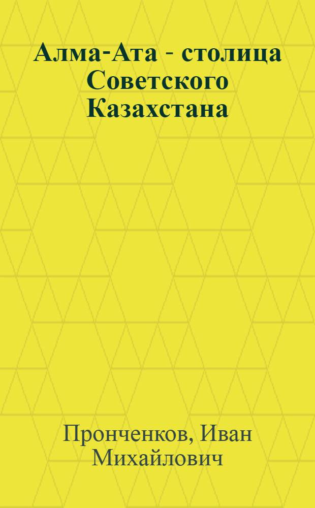 Алма-Ата - столица Советского Казахстана
