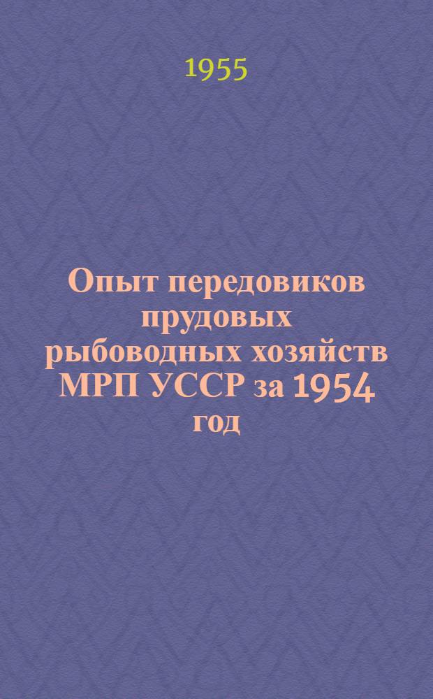Опыт передовиков прудовых рыбоводных хозяйств МРП УССР за 1954 год
