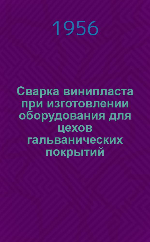 Сварка винипласта при изготовлении оборудования для цехов гальванических покрытий : Из опыта завода "Точэлектроприбор" М-ва электротехн. пром-сти СССР