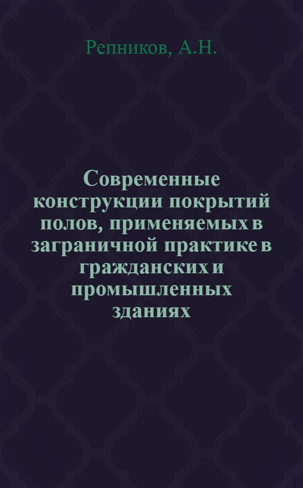 Современные конструкции покрытий полов, применяемых в заграничной практике в гражданских и промышленных зданиях : (Стенограмма лекции...)