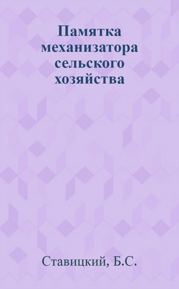 Памятка механизатора сельского хозяйства : [В 2 ч.] Ч. 1-2. Ч. 2 : Сельскохозяйственные машины ; Правила производства основных полевых работ ; Машины для механизации основных процессов в животноводстве