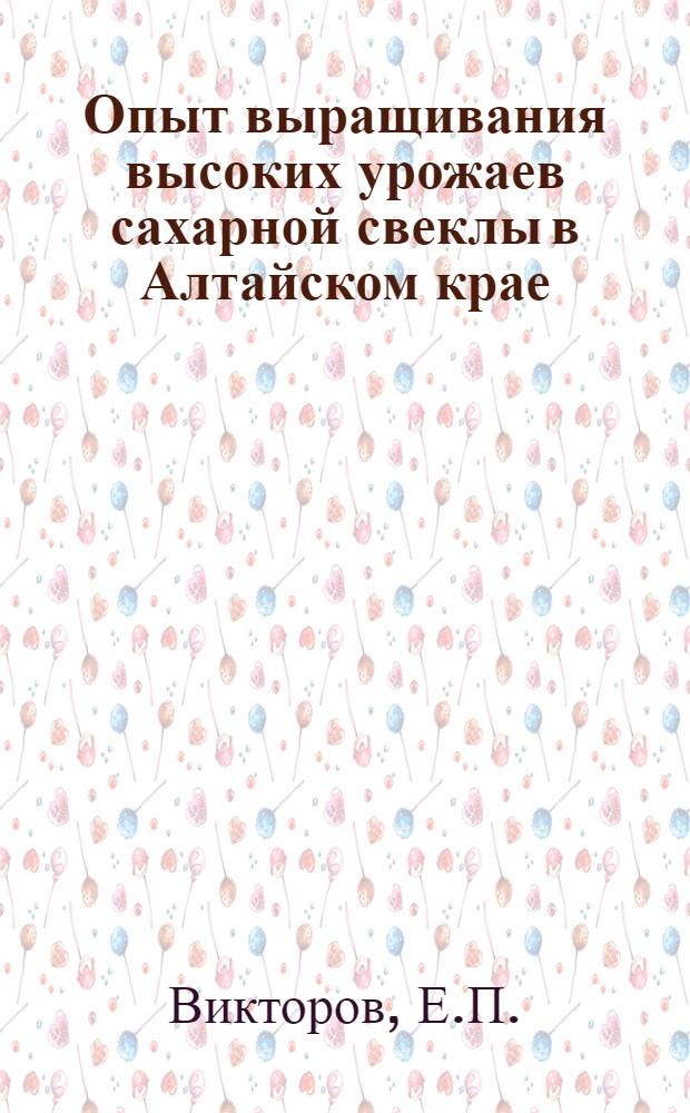 Опыт выращивания высоких урожаев сахарной свеклы в Алтайском крае