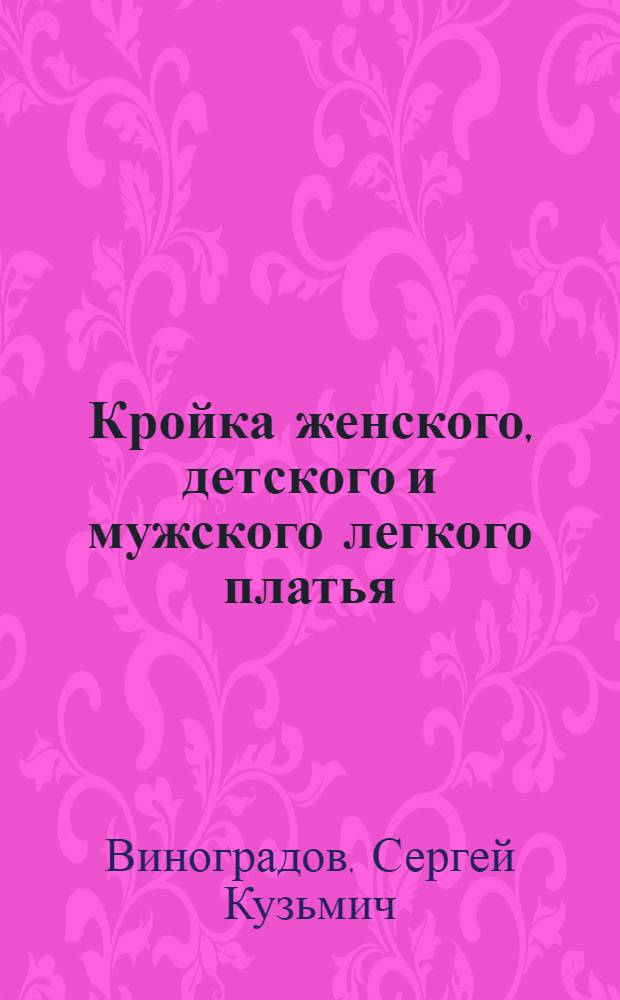 Кройка женского, детского и мужского легкого платья : В помощь слушателям кружков кройки и шитья