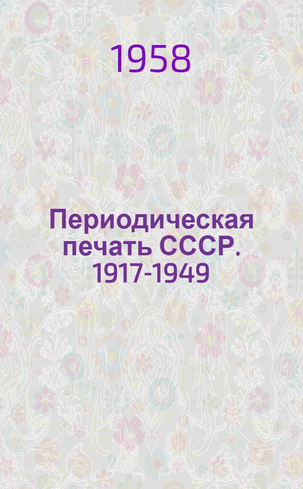 Периодическая печать СССР. 1917-1949 : Библиогр. указатель. Журналы, труды и бюллетени по общественно-политическим и социально-экономическим вопросам