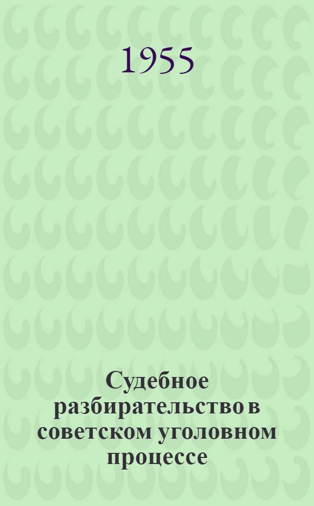 Судебное разбирательство в советском уголовном процессе : Ч. 1-. Ч. 2 : Судебное следствие в советском уголовном процессе