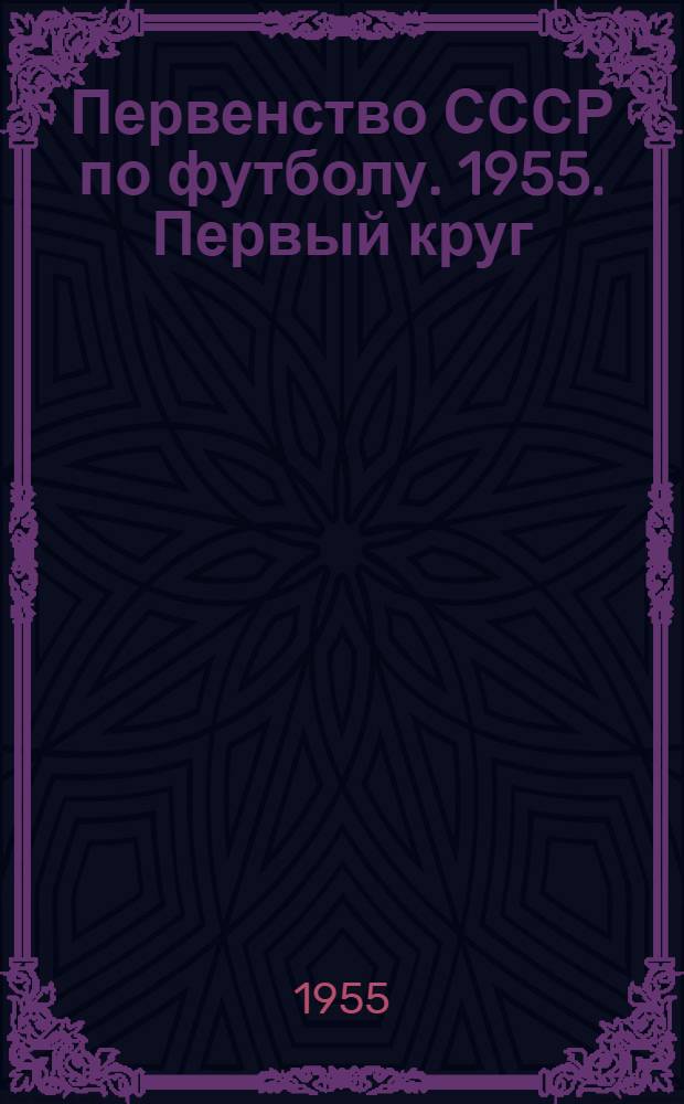 Первенство СССР по футболу. 1955. Первый круг : Справочные материалы