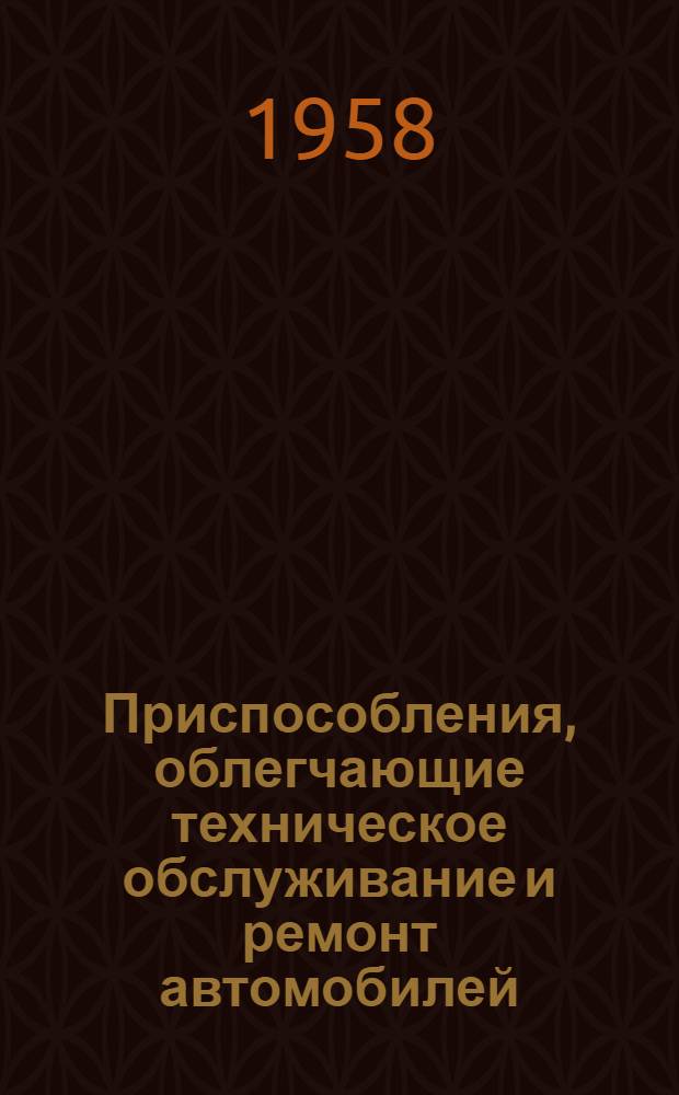 Приспособления, облегчающие техническое обслуживание и ремонт автомобилей : Вып. 1-. Вып. 13
