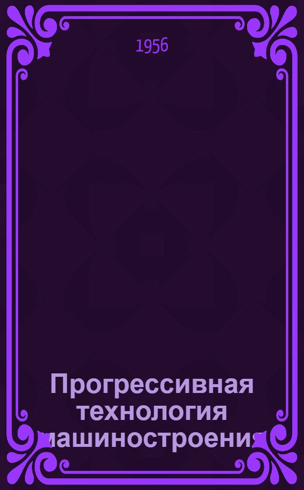 Прогрессивная технология машиностроения : [Материалы 2-й Ленингр. науч.-производ. технол. конференции]. Вып. 1