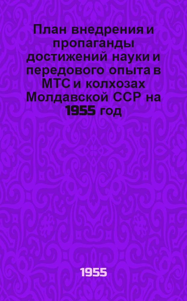План внедрения и пропаганды достижений науки и передового опыта в МТС и колхозах Молдавской ССР на 1955 год